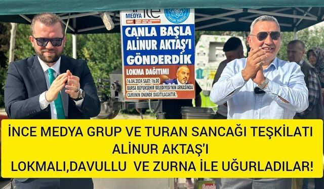 İNCE MEDYA GRUP VE TURAN SANCAĞI TEŞKİLATI ALİNUR AKTAŞ'I LOKMA,DAVUL VE ZURNA İLE UĞURLADI