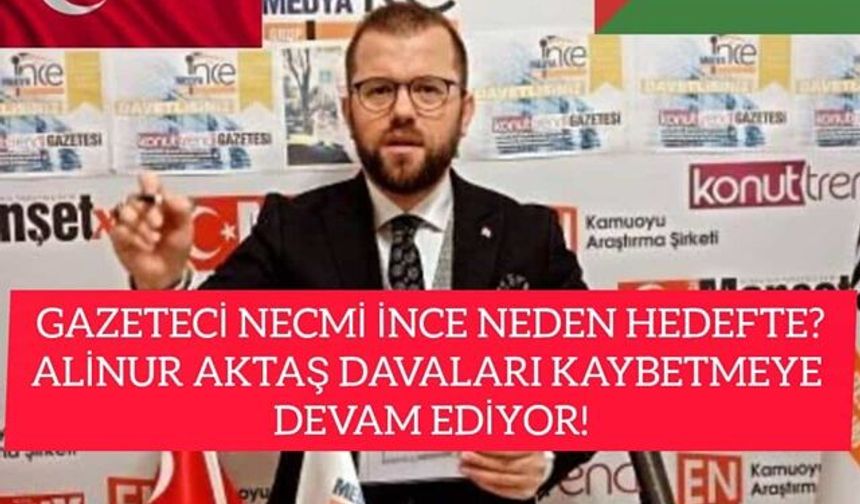 GAZETECİ NECMİ İNCE NEDEN HEDEFTE?ALİNUR AKTAŞ KAYBETMEYE DEVAM EDİYOR!
